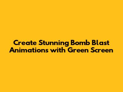 Create Stunning Bomb Blast Animations with Green Screen
