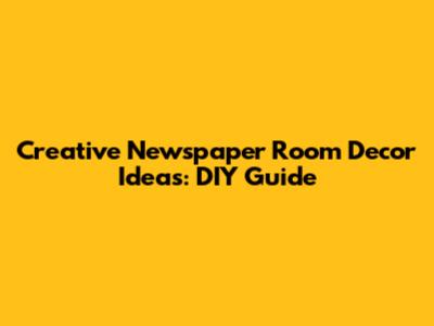 Creative Newspaper Room Decor Ideas: DIY Guide