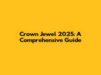 Crown Jewel 2025: A Comprehensive Guide