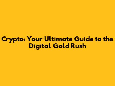 Crypto: Your Ultimate Guide to the Digital Gold Rush