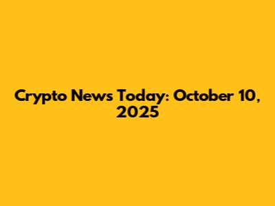 Crypto News Today: October 10, 2025