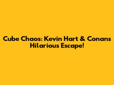 Cube Chaos: Kevin Hart & Conan's Hilarious Escape!