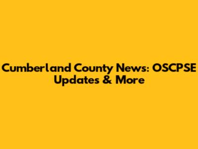 Cumberland County News: OSCPSE Updates & More
