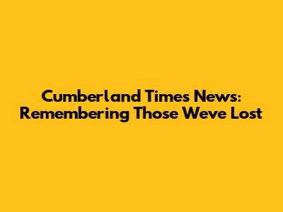 Cumberland Times News: Remembering Those We've Lost
