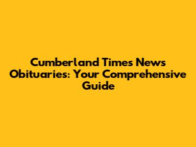 Cumberland Times News Obituaries: Your Comprehensive Guide