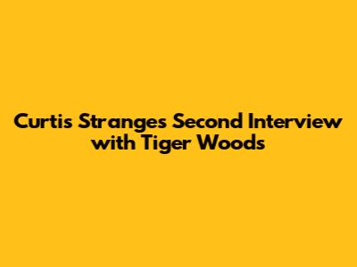 Curtis Strange's Second Interview with Tiger Woods
