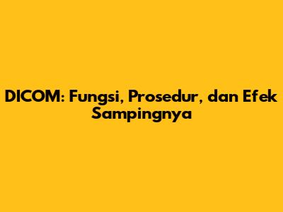 DICOM: Fungsi, Prosedur, dan Efek Sampingnya