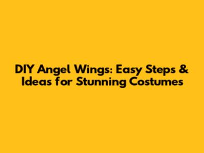 DIY Angel Wings: Easy Steps & Ideas for Stunning Costumes