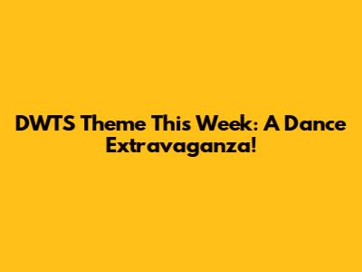DWTS Theme This Week: A Dance Extravaganza!