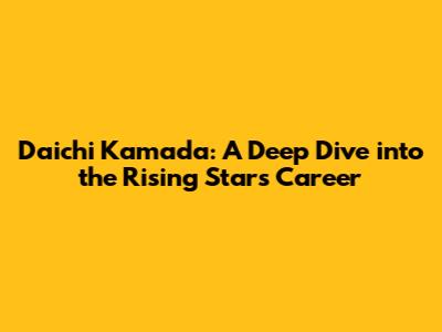 Daichi Kamada: A Deep Dive into the Rising Star's Career