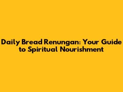 Daily Bread Renungan: Your Guide to Spiritual Nourishment