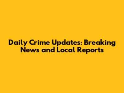 Daily Crime Updates: Breaking News and Local Reports