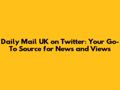 Daily Mail UK on Twitter: Your Go-To Source for News and Views