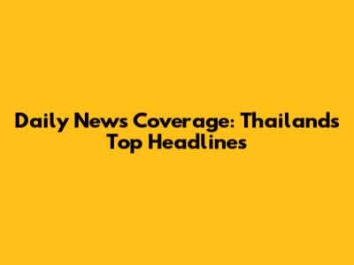 Daily News Coverage: Thailand's Top Headlines