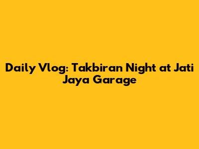 Daily Vlog: Takbiran Night at Jati Jaya Garage