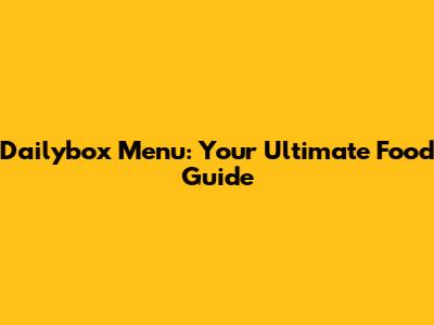 Dailybox Menu: Your Ultimate Food Guide