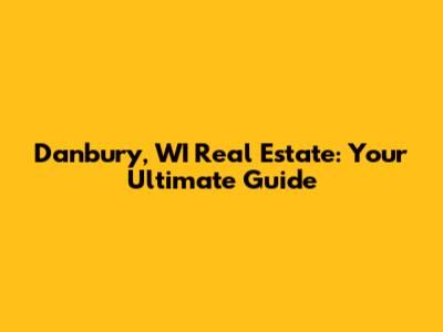 Danbury, WI Real Estate: Your Ultimate Guide