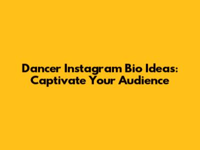 Dancer Instagram Bio Ideas: Captivate Your Audience