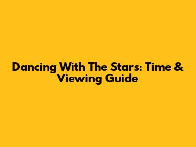 Dancing With The Stars: Time & Viewing Guide