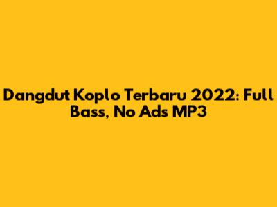 Dangdut Koplo Terbaru 2022: Full Bass, No Ads MP3