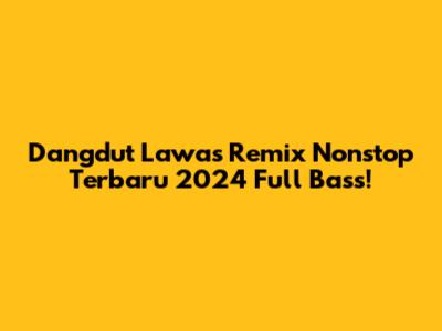 Dangdut Lawas Remix Nonstop Terbaru 2024 Full Bass!
