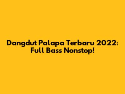 Dangdut Palapa Terbaru 2022: Full Bass Nonstop!