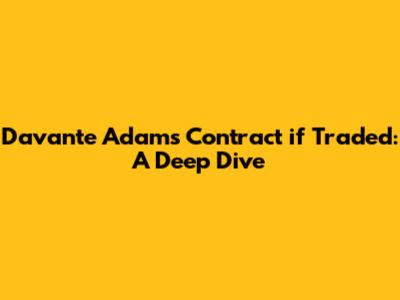 Davante Adams' Contract if Traded: A Deep Dive