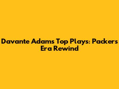 Davante Adams' Top Plays: Packers Era Rewind