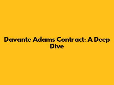 Davante Adams Contract: A Deep Dive
