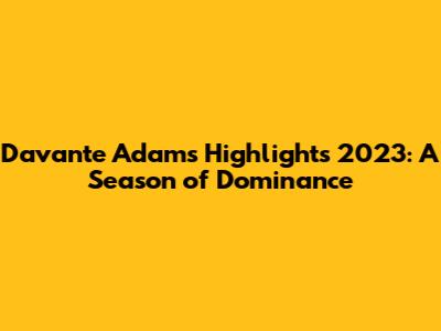 Davante Adams Highlights 2023: A Season of Dominance