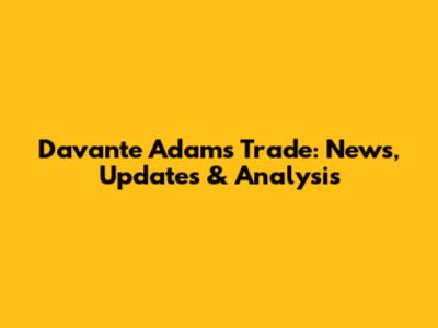 Davante Adams Trade: News, Updates & Analysis