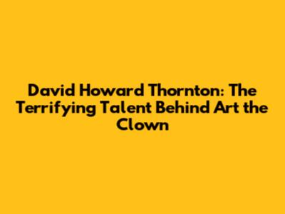 David Howard Thornton: The Terrifying Talent Behind Art the Clown