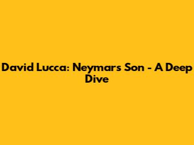 David Lucca: Neymar's Son - A Deep Dive