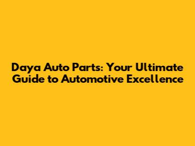 Daya Auto Parts: Your Ultimate Guide to Automotive Excellence