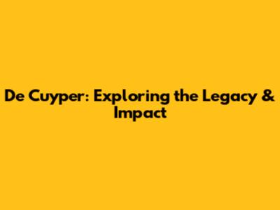 De Cuyper: Exploring the Legacy & Impact