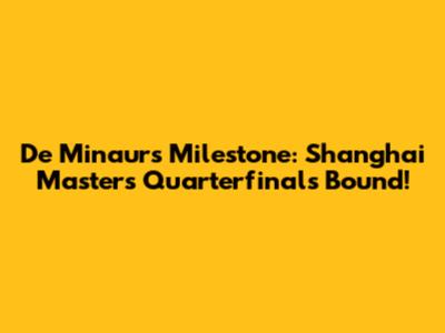 De Minaur's Milestone: Shanghai Masters Quarterfinals Bound!