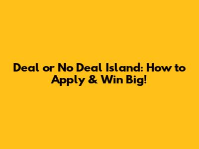 Deal or No Deal Island: How to Apply & Win Big!