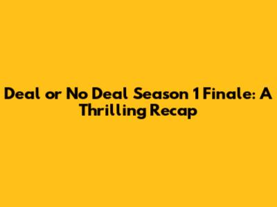 Deal or No Deal Season 1 Finale: A Thrilling Recap