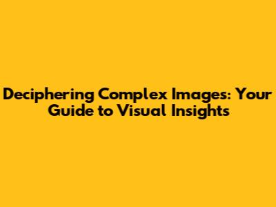 Deciphering Complex Images: Your Guide to Visual Insights