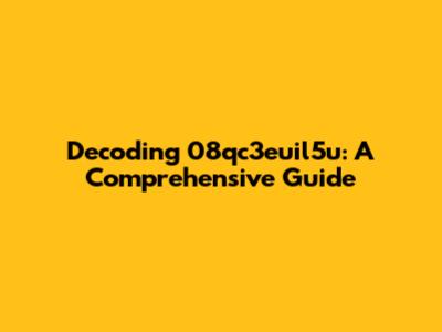 Decoding 08qc3euil5u: A Comprehensive Guide