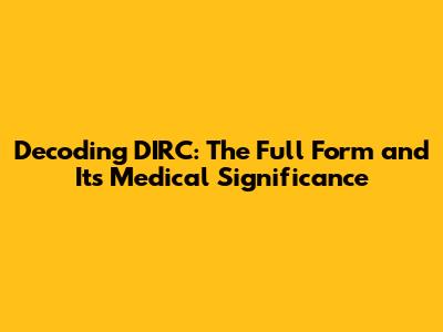 Decoding DIRC: The Full Form and Its Medical Significance