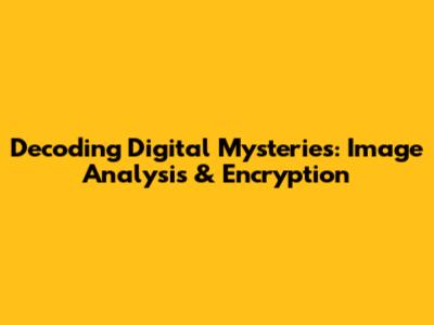Decoding Digital Mysteries: Image Analysis & Encryption
