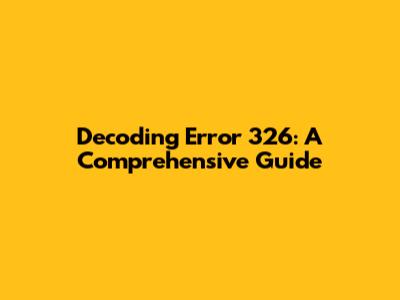 Decoding Error 326: A Comprehensive Guide