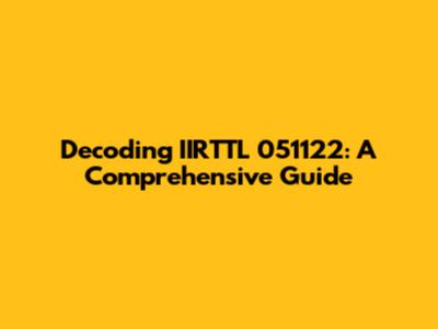 Decoding IIRTTL 051122: A Comprehensive Guide