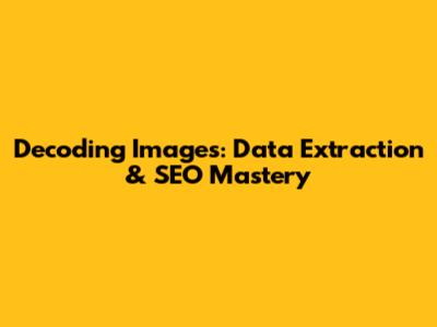 Decoding Images: Data Extraction & SEO Mastery
