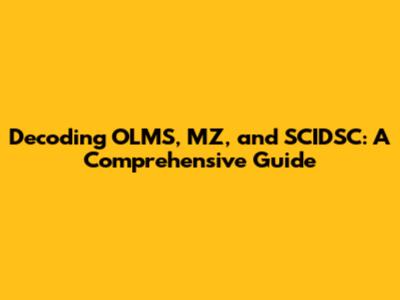 Decoding OLMS, MZ, and SCIDSC: A Comprehensive Guide
