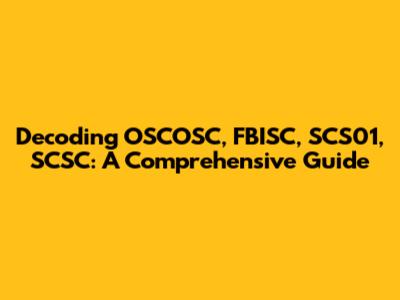 Decoding OSCOSC, FBISC, SCS01, SCSC: A Comprehensive Guide