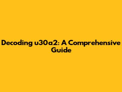 Decoding u30a2: A Comprehensive Guide