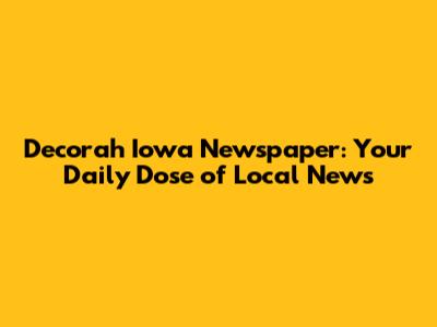 Decorah Iowa Newspaper: Your Daily Dose of Local News
