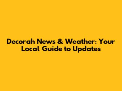 Decorah News & Weather: Your Local Guide to Updates